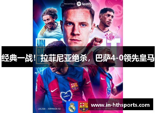 经典一战！拉菲尼亚绝杀，巴萨4-0领先皇马