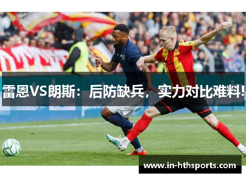 雷恩VS朗斯：后防缺兵，实力对比难料!
